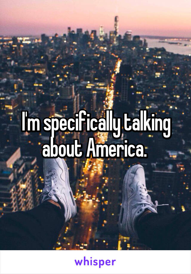 I'm specifically talking about America. 