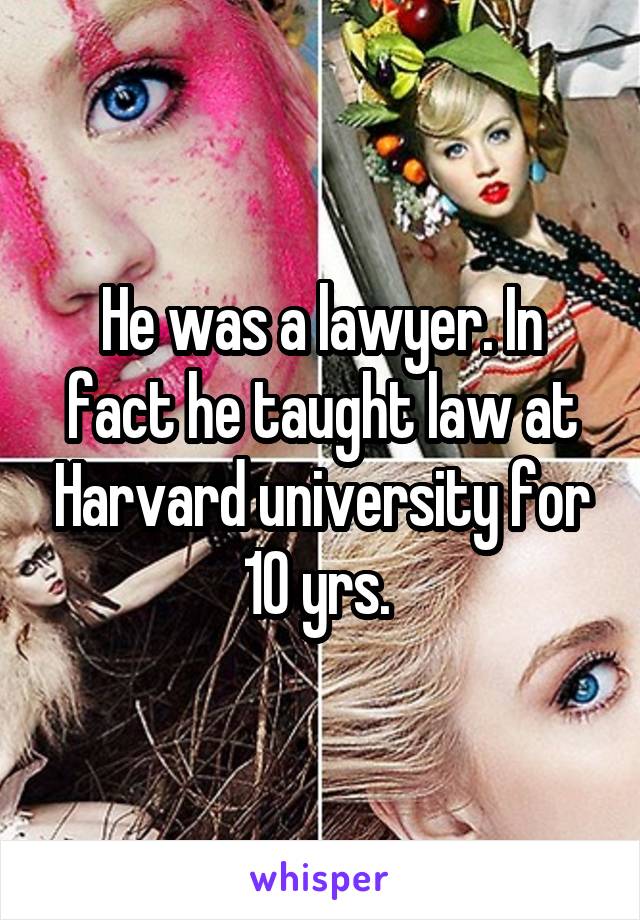 He was a lawyer. In fact he taught law at Harvard university for 10 yrs. 