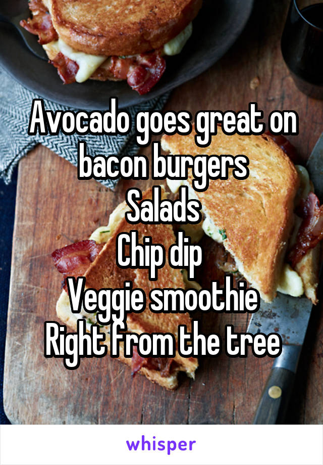 Avocado goes great on bacon burgers
Salads
Chip dip 
Veggie smoothie
Right from the tree