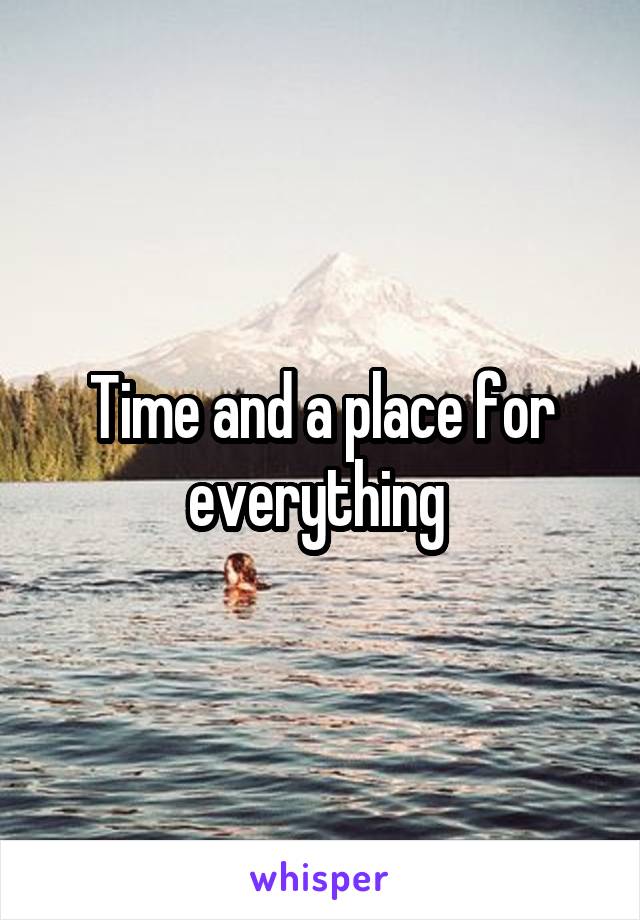 Time and a place for everything 