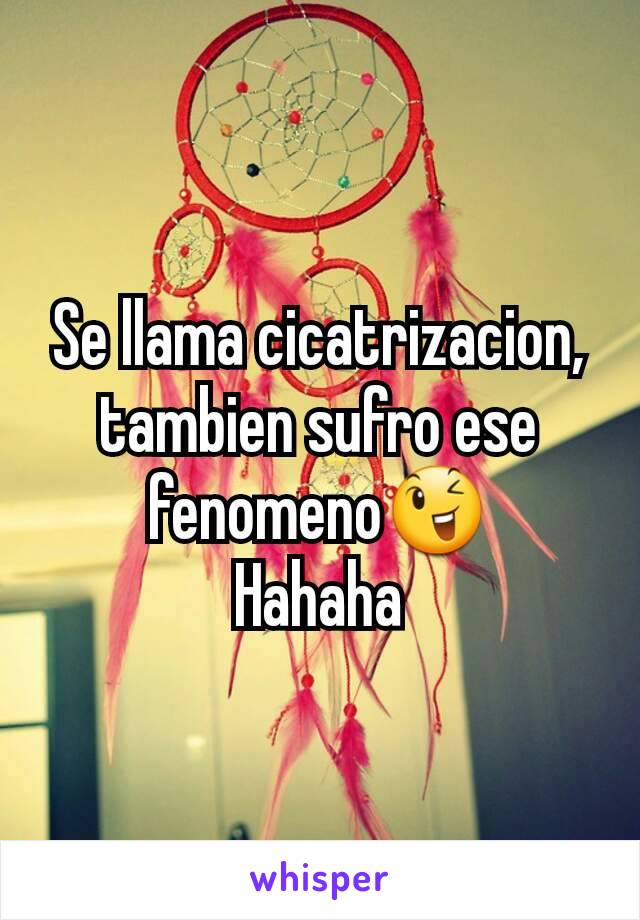 Se llama cicatrizacion, tambien sufro ese fenomeno😉
Hahaha