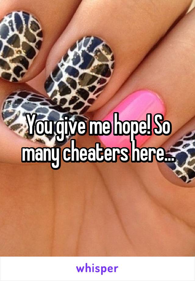 You give me hope! So many cheaters here...