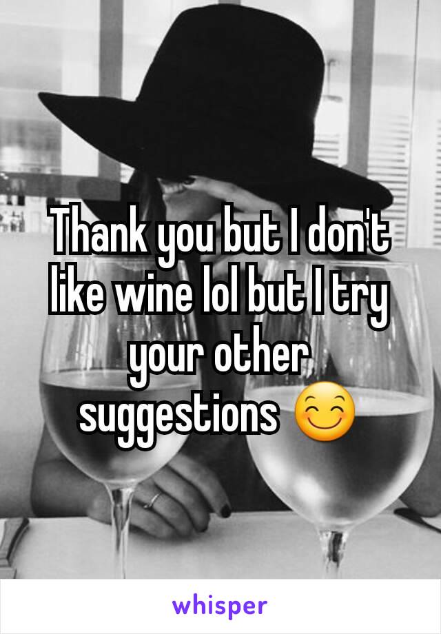 Thank you but I don't like wine lol but I try your other suggestions 😊