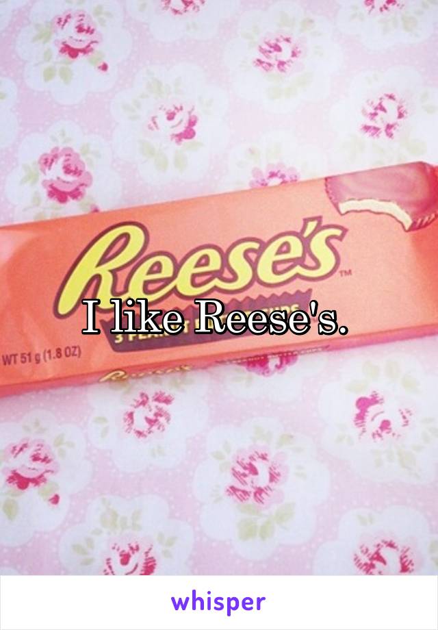 I like Reese's. 