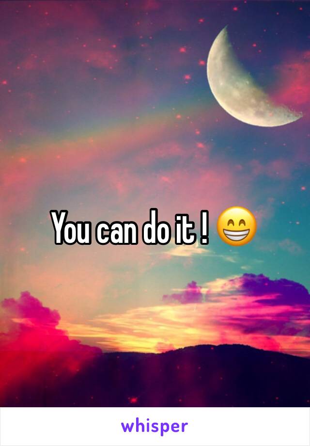 You can do it ! 😁