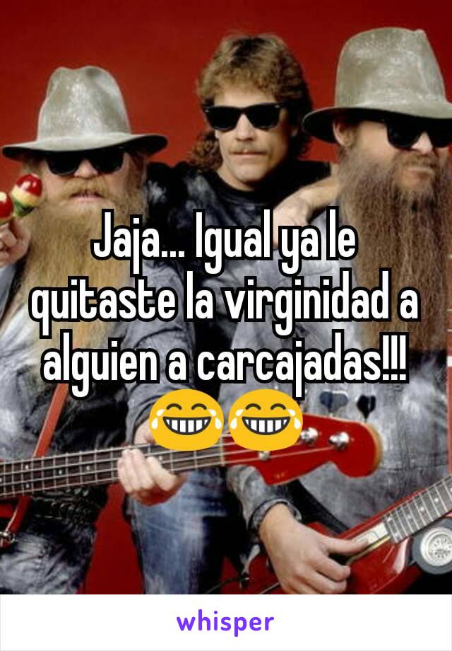 Jaja... Igual ya le quitaste la virginidad a alguien a carcajadas!!!
😂😂