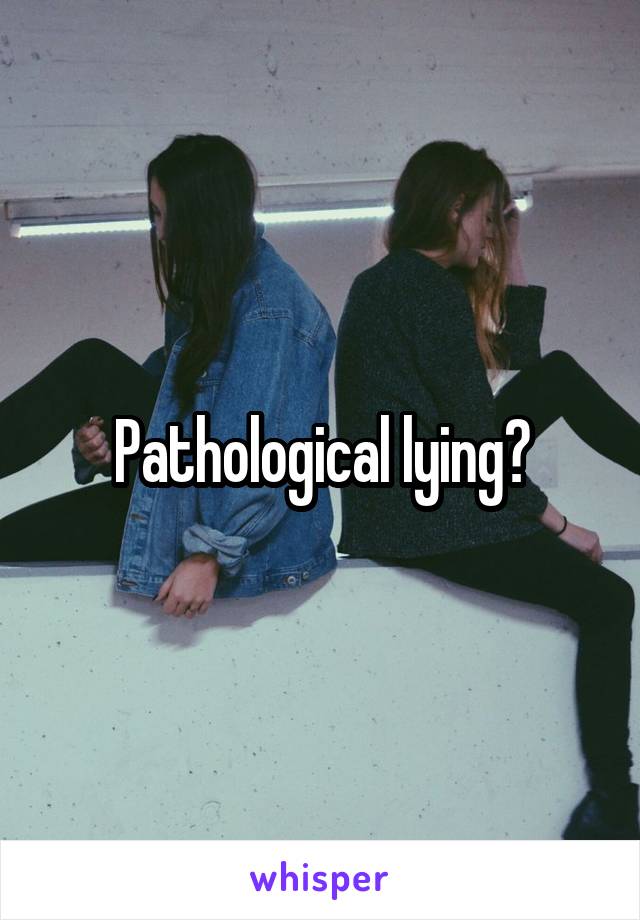 Pathological lying?