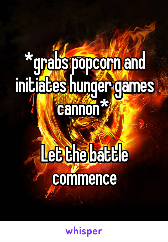 *grabs popcorn and initiates hunger games cannon* 

Let the battle commence