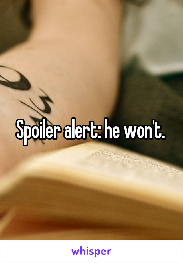 Spoiler alert: he won't. 