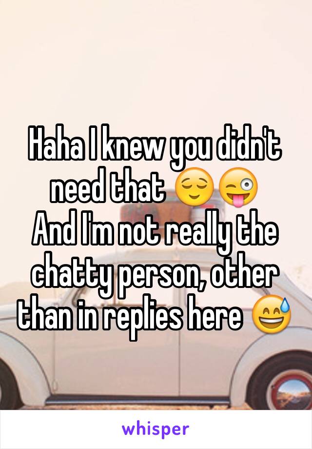 Haha I knew you didn't need that 😌😜
And I'm not really the chatty person, other than in replies here 😅