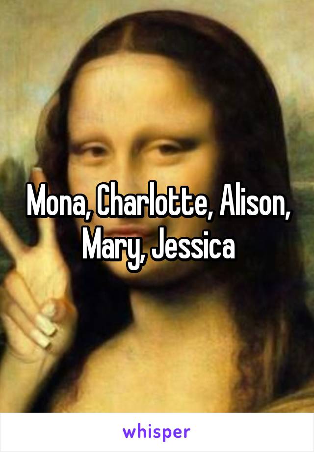 Mona, Charlotte, Alison, Mary, Jessica