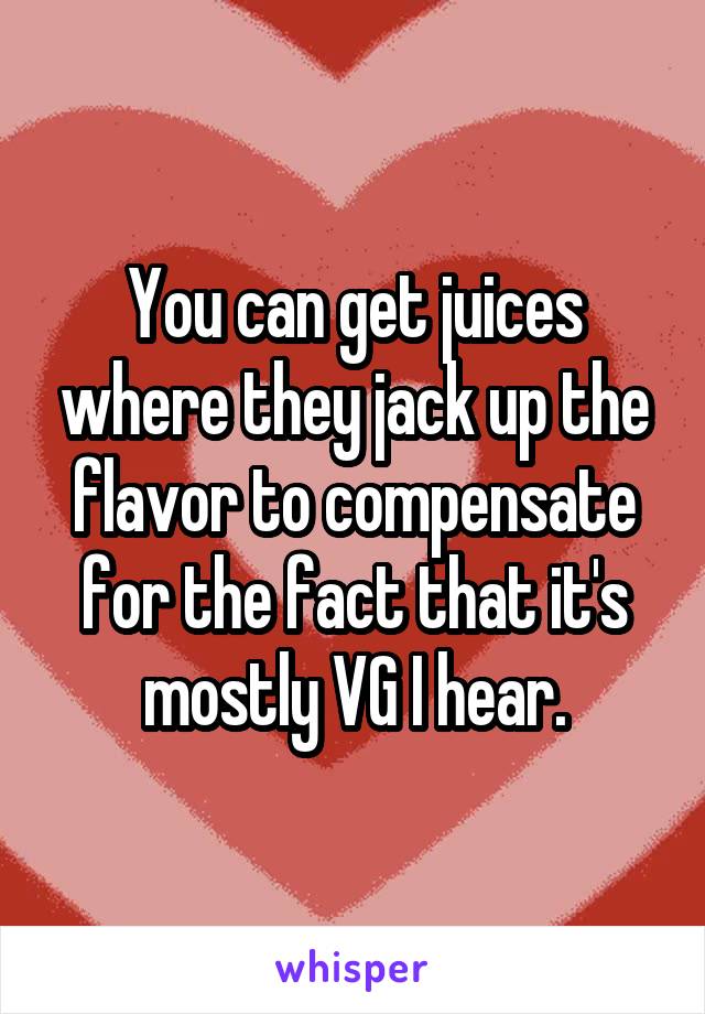 You can get juices where they jack up the flavor to compensate for the fact that it's mostly VG I hear.