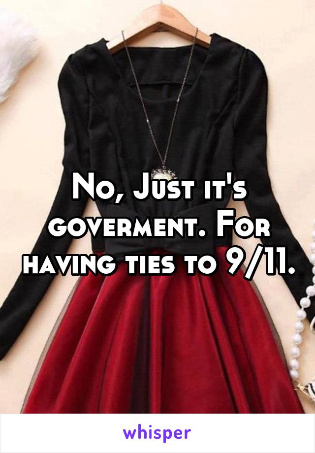 No, Just it's goverment. For having ties to 9/11.