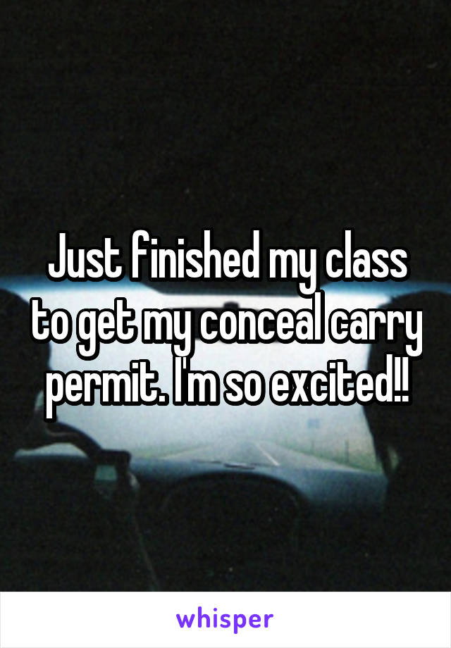 Just finished my class to get my conceal carry permit. I'm so excited!!