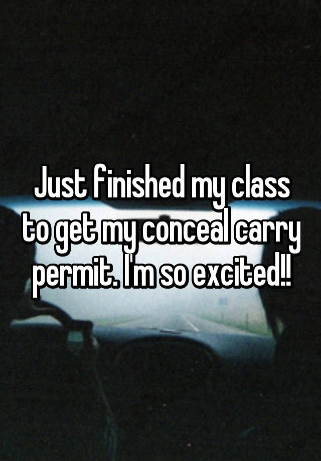 Just finished my class to get my conceal carry permit. I'm so excited!!