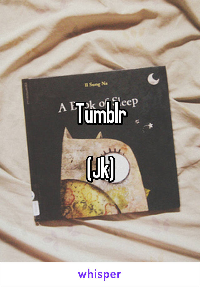 Tumblr

(Jk)