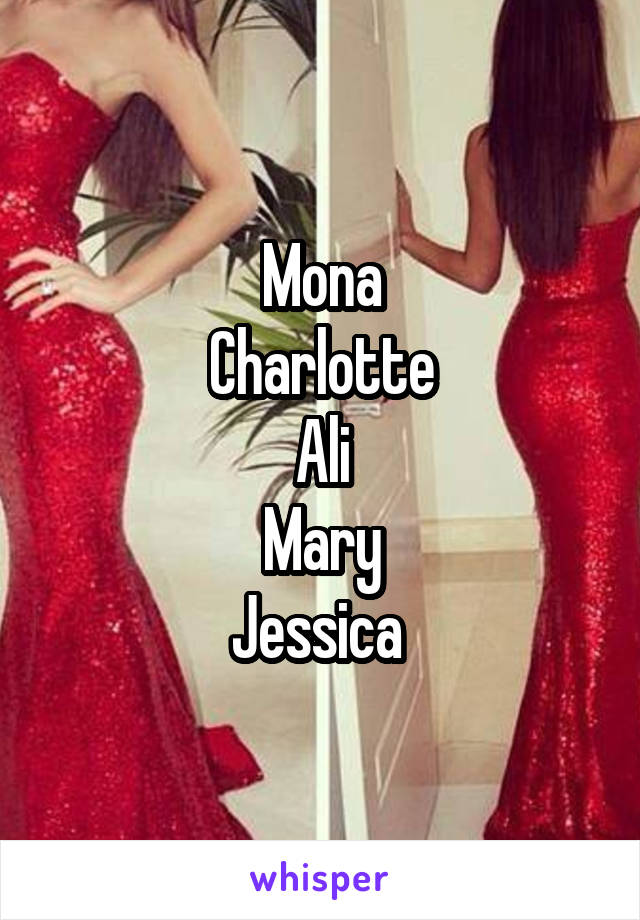 Mona
Charlotte
Ali
Mary
Jessica 