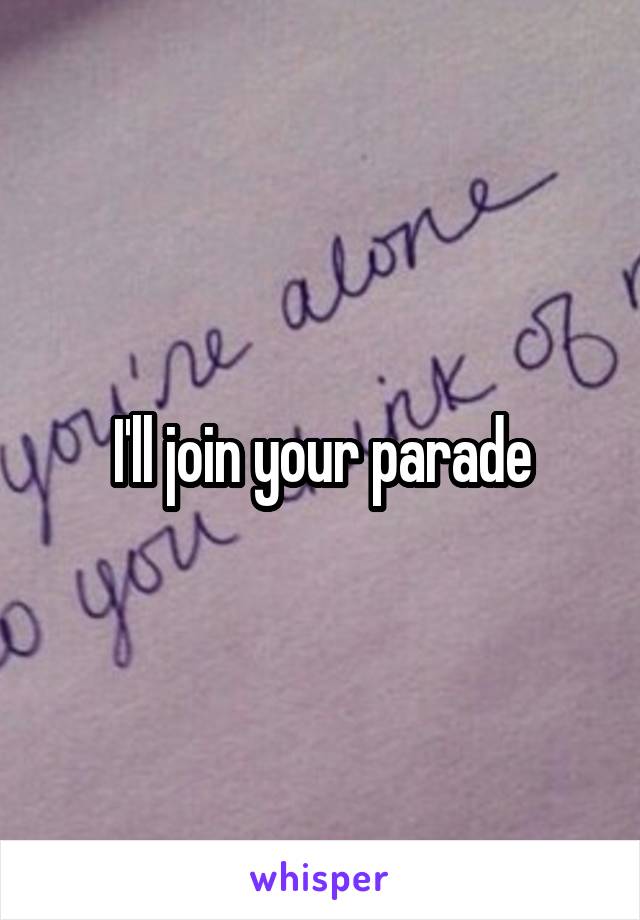 I'll join your parade