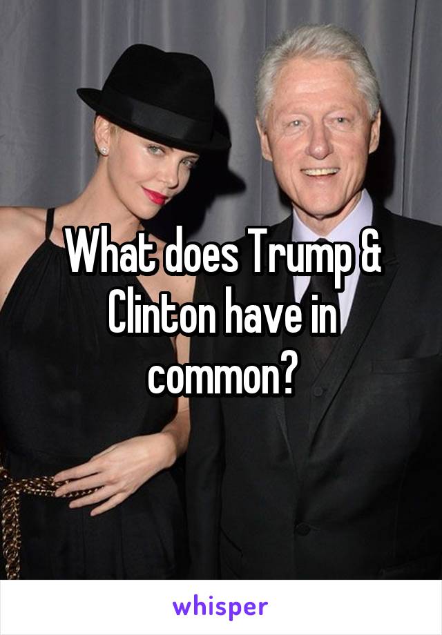 What does Trump & Clinton have in common?