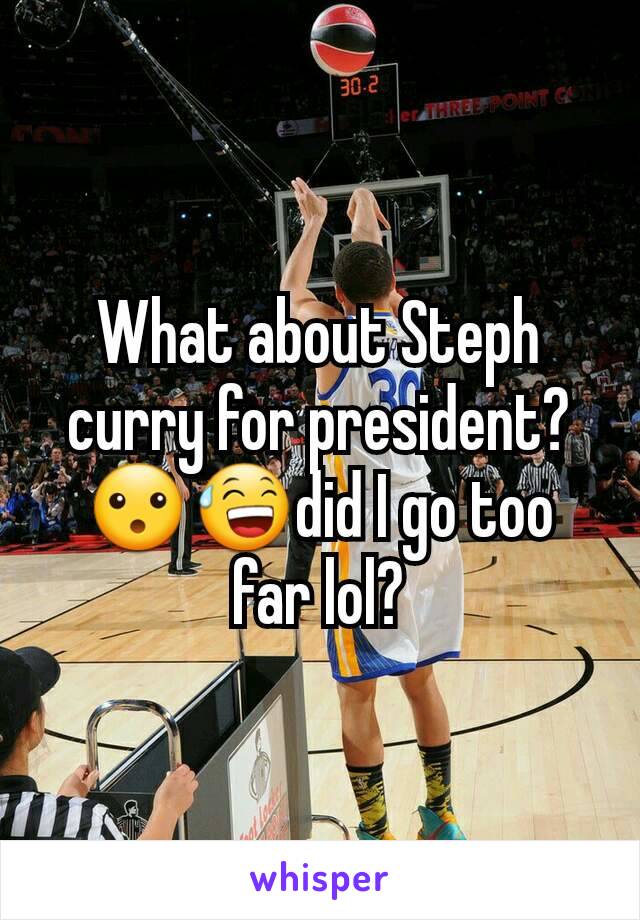 What about Steph curry for president?😮😅did I go too far lol?