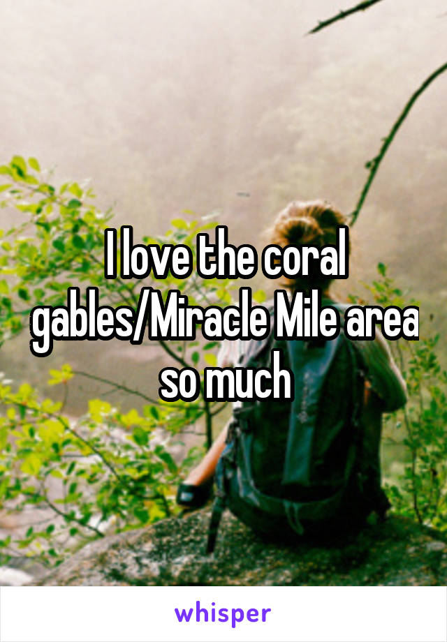 I love the coral gables/Miracle Mile area so much