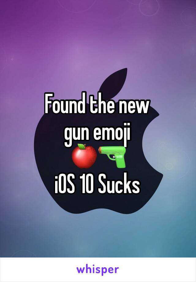 Found the new 
gun emoji 
🍎🔫
iOS 10 Sucks