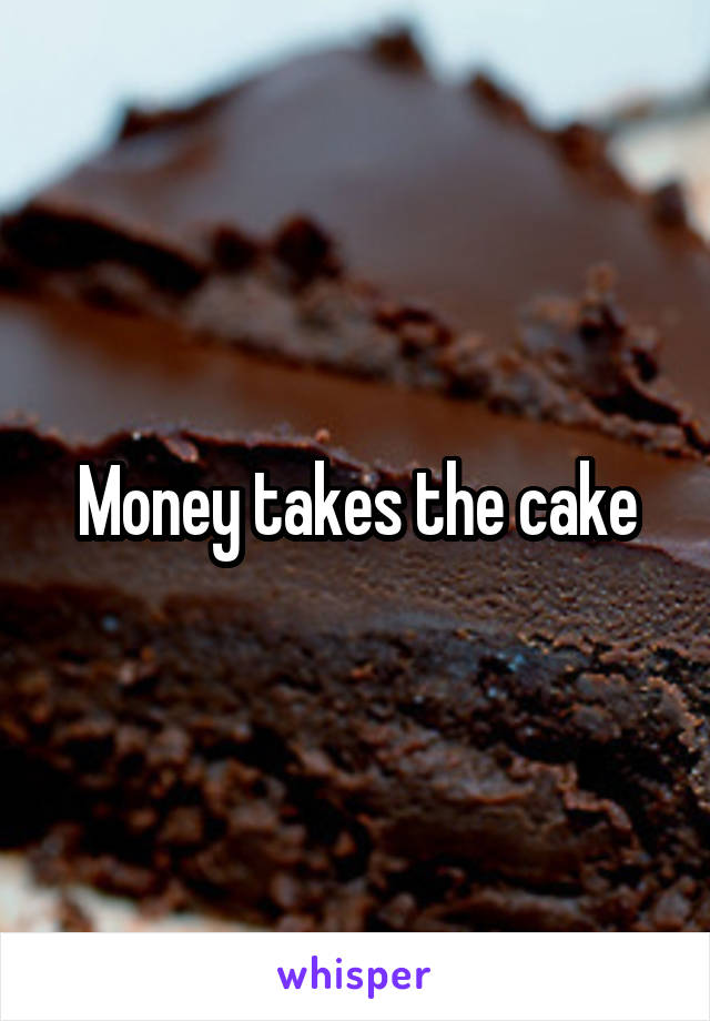 Money takes the cake