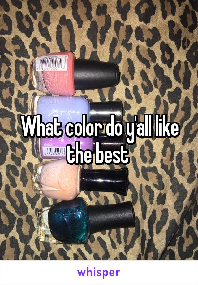 What color do y'all like the best 
