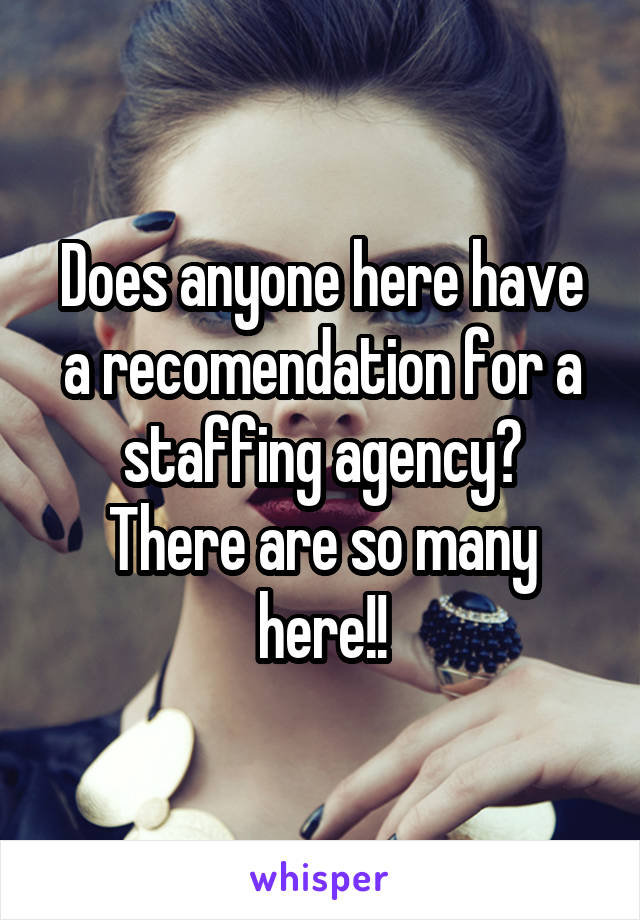Does anyone here have a recomendation for a staffing agency?
There are so many here!!