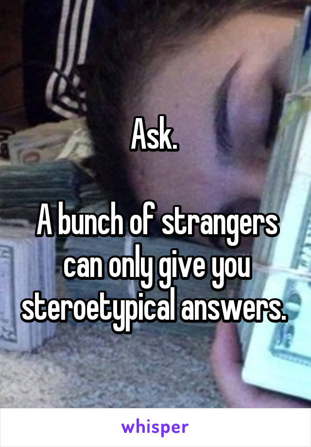 Ask. 

A bunch of strangers can only give you steroetypical answers. 