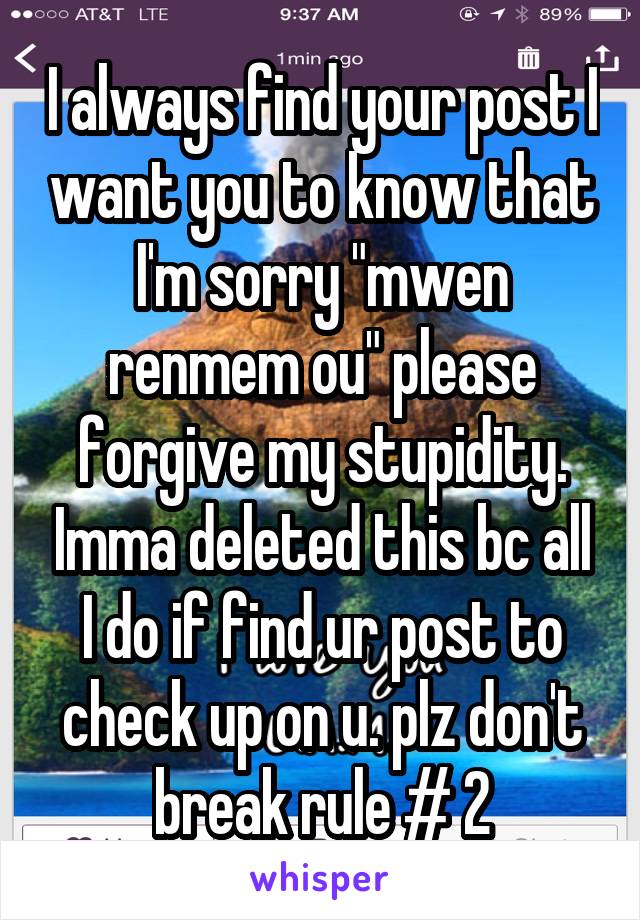 I always find your post I want you to know that I'm sorry "mwen renmem ou" please forgive my stupidity. Imma deleted this bc all I do if find ur post to check up on u. plz don't break rule # 2