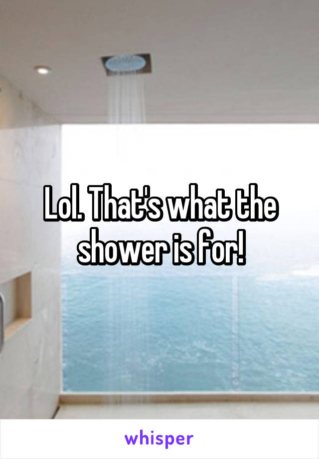Lol. That's what the shower is for!