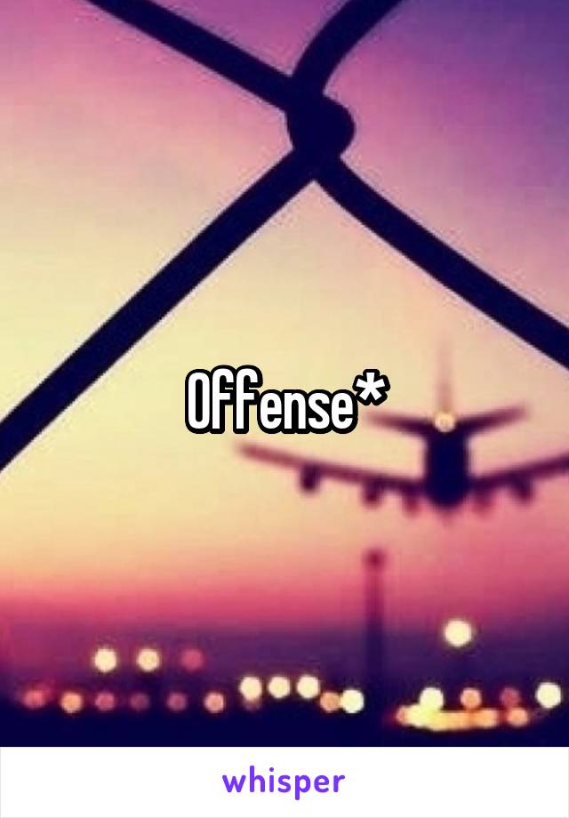 Offense*