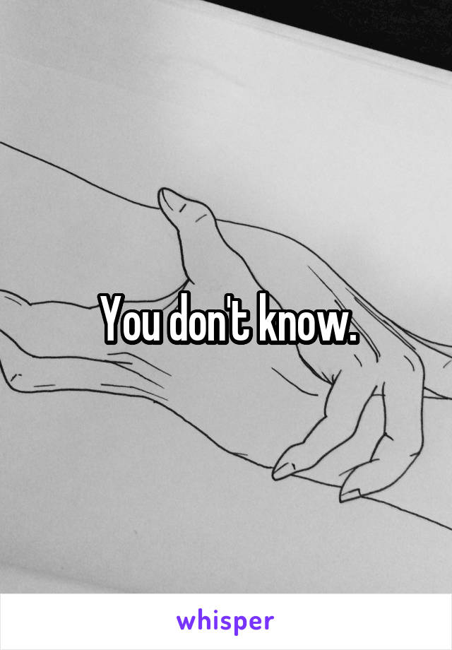 You don't know.