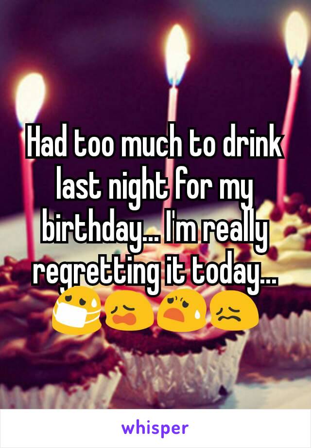 Had too much to drink last night for my birthday... I'm really regretting it today... 😷😩😧😖