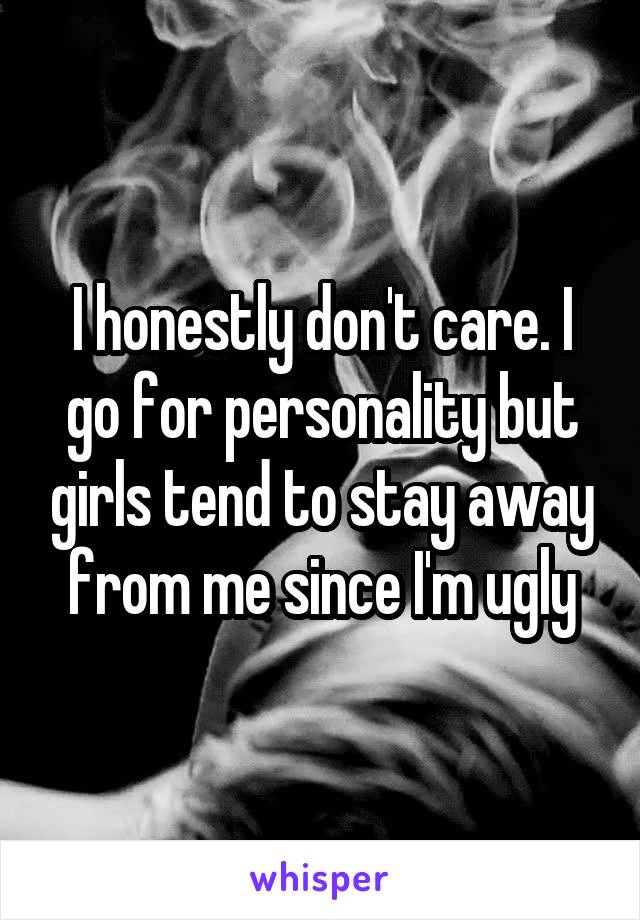I honestly don't care. I go for personality but girls tend to stay away from me since I'm ugly