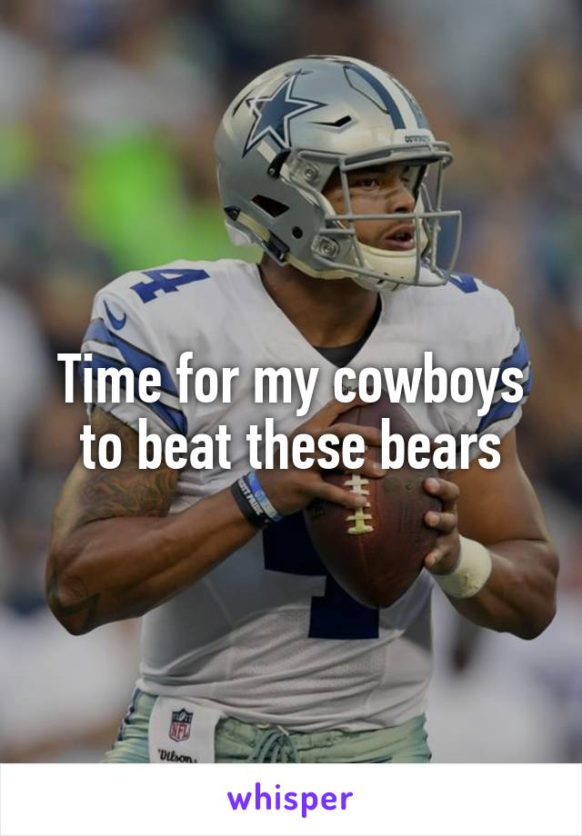 Time for my cowboys to beat these bears