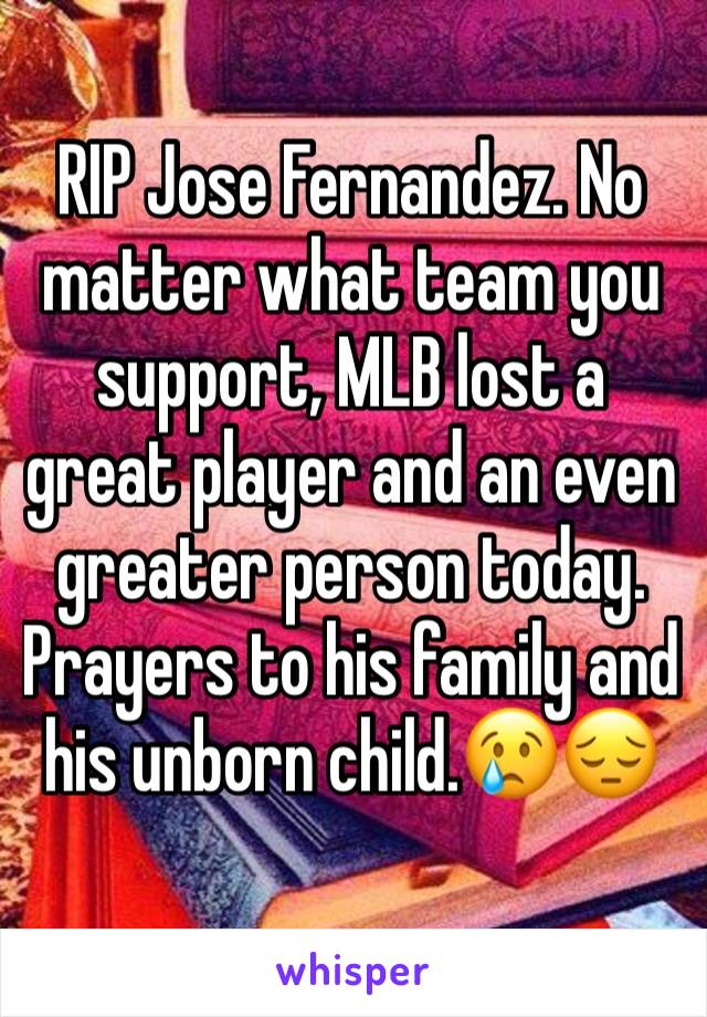 RIP Jose Fernandez. No matter what team you support, MLB lost a great player and an even greater person today. Prayers to his family and his unborn child.😢😔