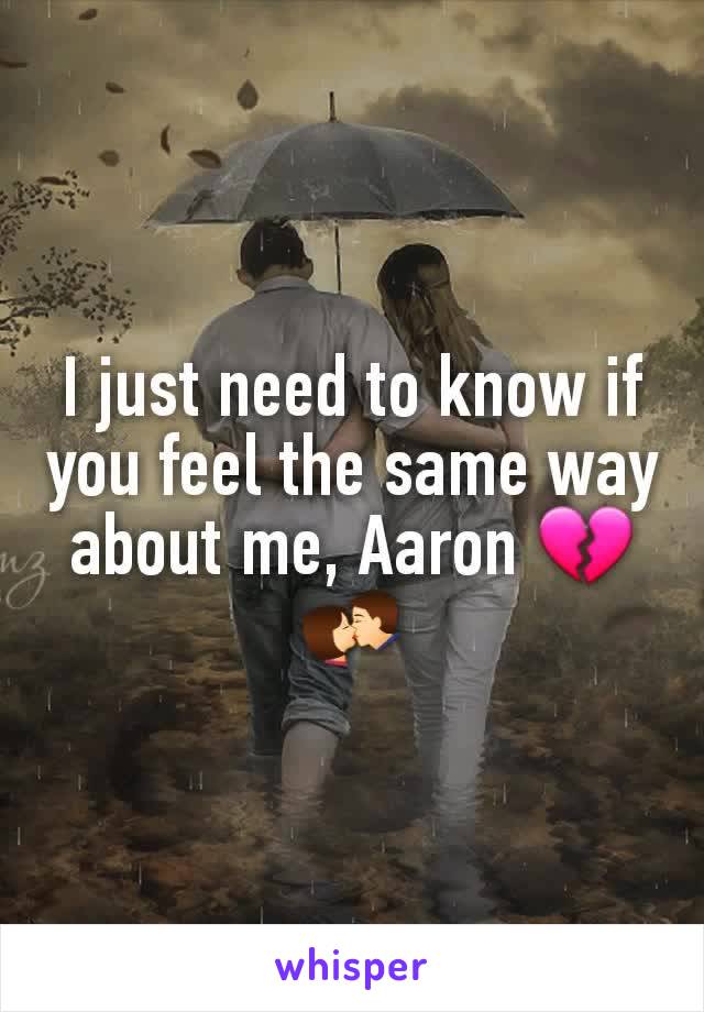 I just need to know if you feel the same way about me, Aaron 💔💏