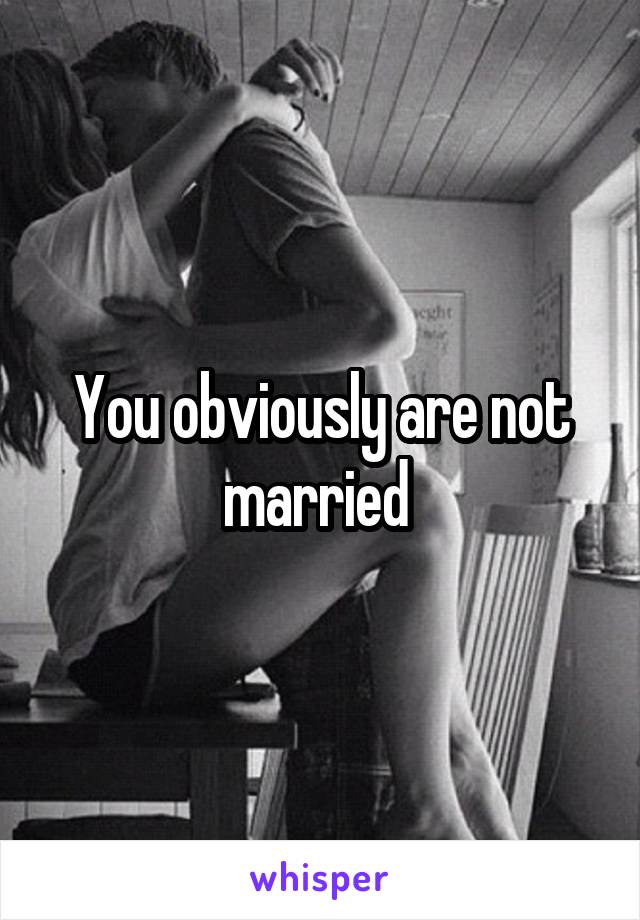 You obviously are not married 