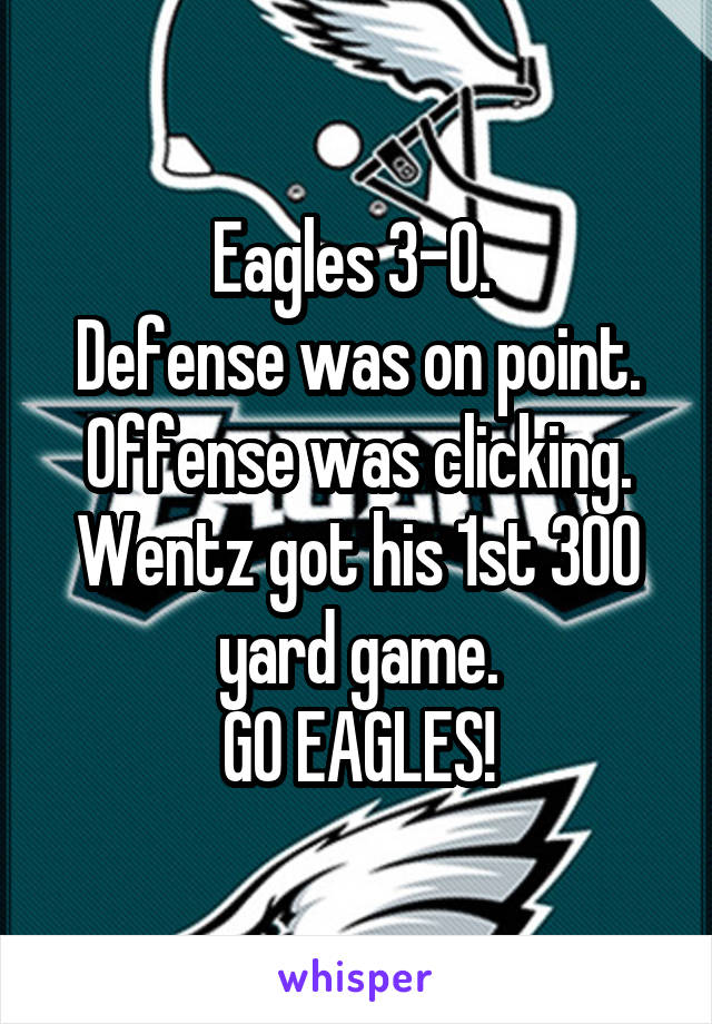 Eagles 3-0. 
Defense was on point.
Offense was clicking.
Wentz got his 1st 300 yard game.
GO EAGLES!
