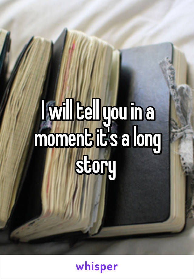 I will tell you in a moment it's a long story 