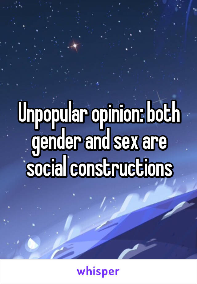 Unpopular opinion: both gender and sex are social constructions