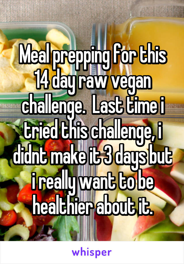 Meal prepping for this 14 day raw vegan challenge.  Last time i tried this challenge, i didnt make it 3 days but i really want to be healthier about it.
