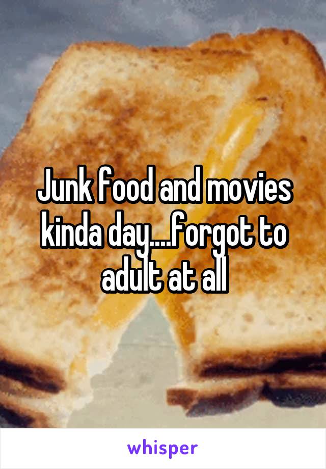 Junk food and movies kinda day....forgot to adult at all