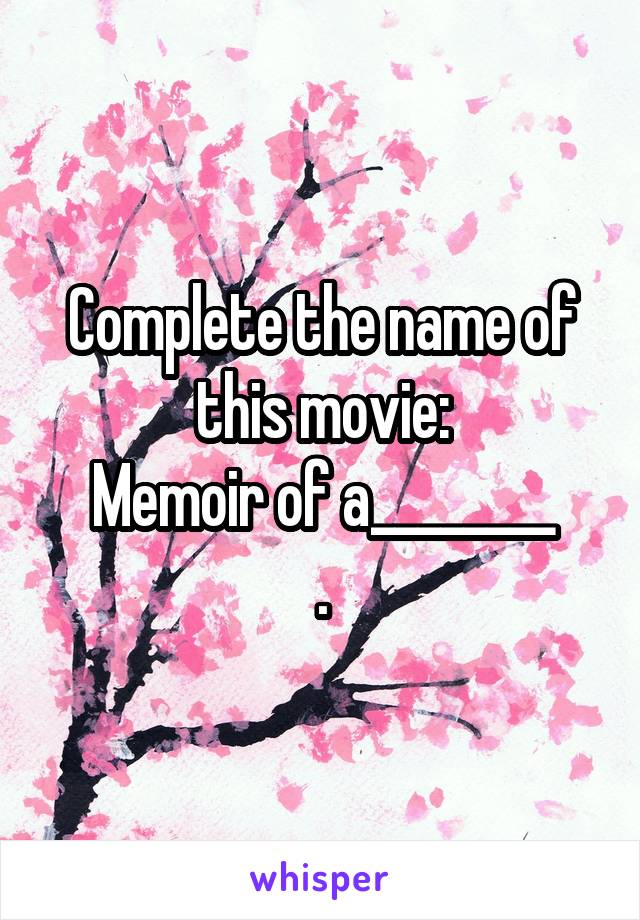 Complete the name of this movie:
Memoir of a________
.