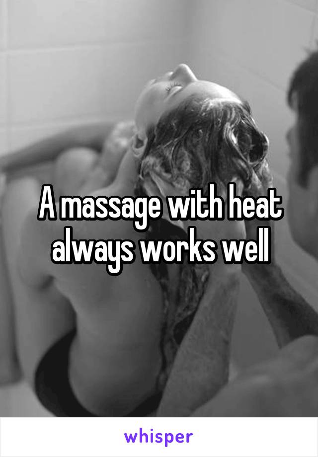 A massage with heat always works well