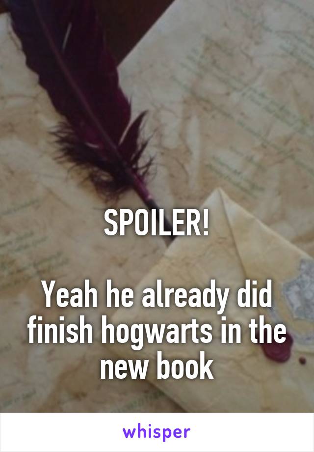 



SPOILER!

Yeah he already did finish hogwarts in the new book