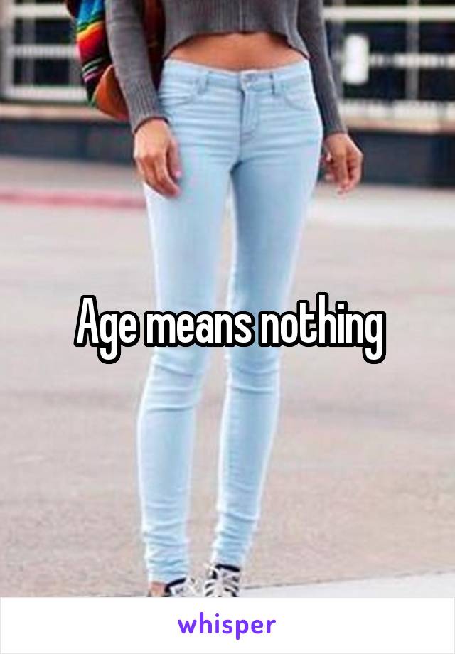 Age means nothing