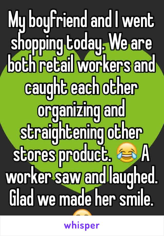 My boyfriend and I went shopping today. We are both retail workers and caught each other organizing and straightening other stores product. 😂 A worker saw and laughed. Glad we made her smile. ☺️